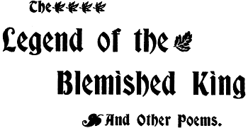 The
Legend of the
Blemished King
And Other Poems.