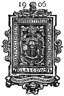 Publisher’s logo: 1906 University Press Glasgow James J. Maclehose. M.A. Robert Maclehose M.A. Floreat Glasgva prdictione evengelii.