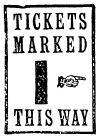 
TICKETS MARKED

I☞

THIS WAY