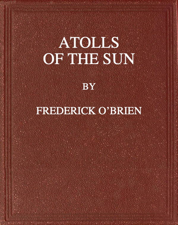 Atolls of the Sun, by Frederick O'Brien—A Project Gutenberg eBook