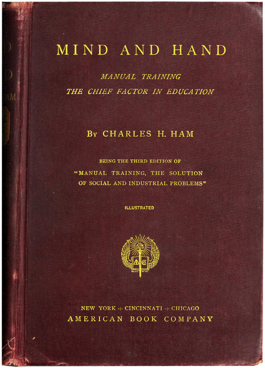 Mind and Hand; Manual Training, the Chief Factor in Education, by Charles  H. Ham, a Project Gutenberg e-book.