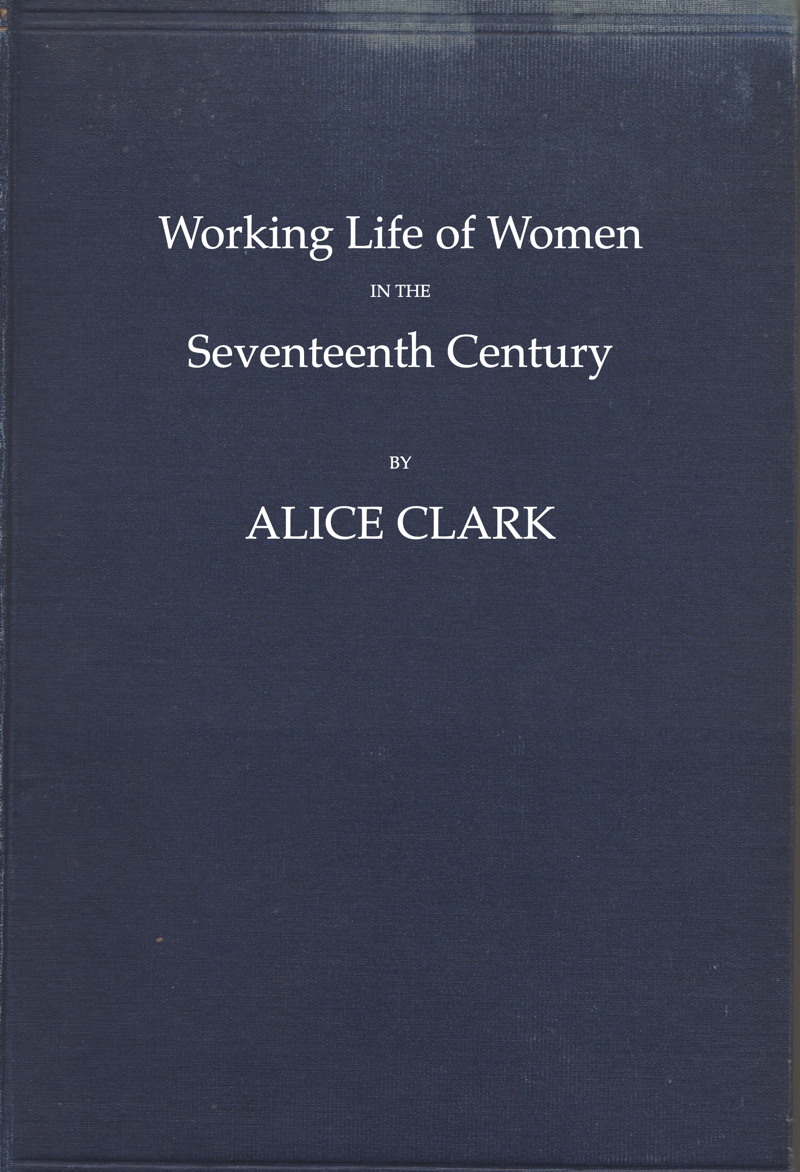 The Working Life of Women in the Seventeenth Century, by Alice Clark—A Project eBook