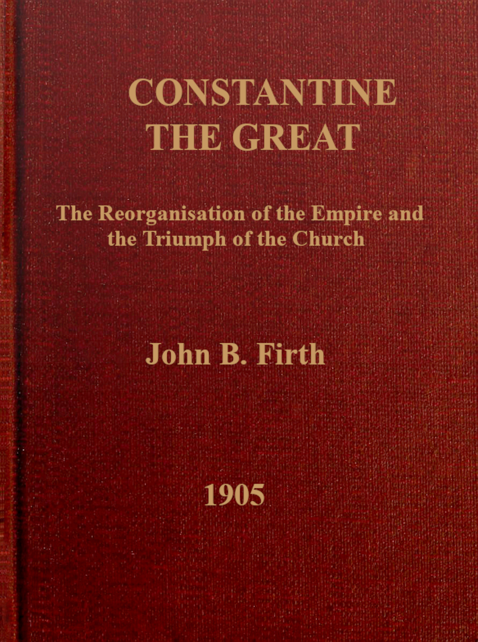 Constantine the Great, by John B