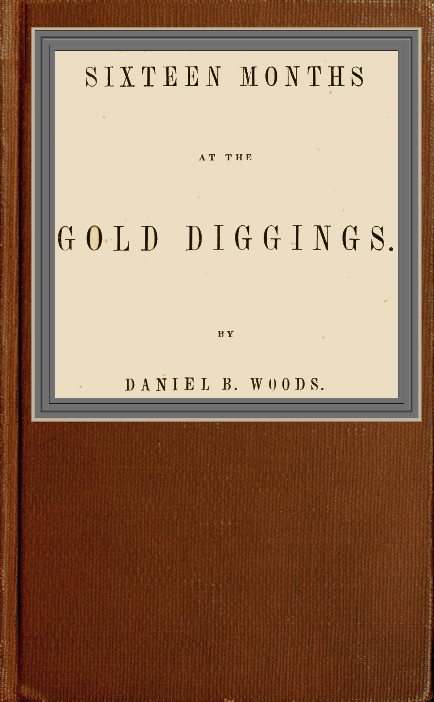The Project Gutenberg eBook of Sixteen months at the gold diggings, by  Daniel B.