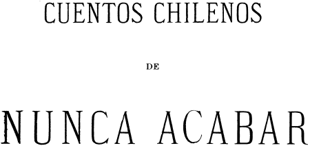CUENTOS CHILENOS
DE
NUNCA ACABAR