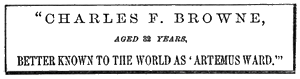 Charles F. Browne, aged 32 years, better known to the world as 'Artemus Ward'
