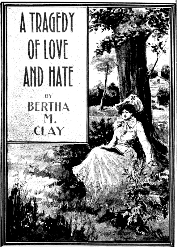 A TRAGEDY OF LOVE AND HATE
    BY
    BERTHA M. CLAY