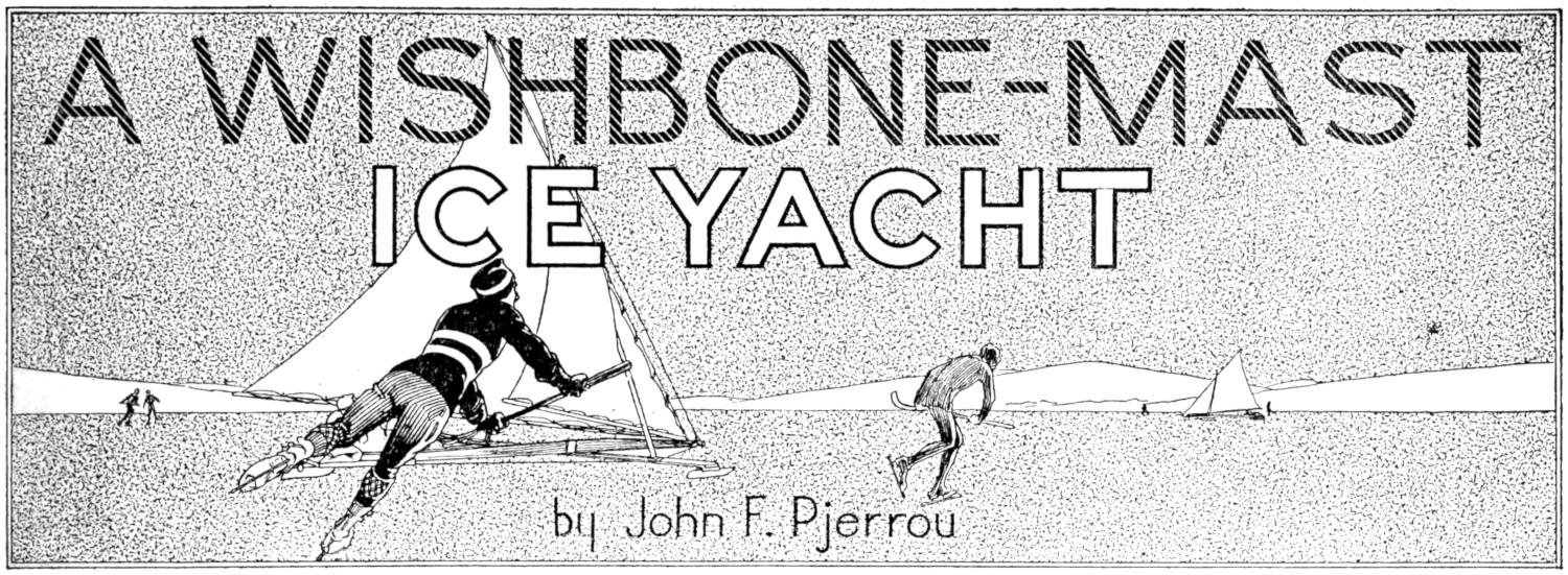 A WISHBONE-MAST ICE YACHT by John F. Pjerrou Chapter heading: skating and ice yachting