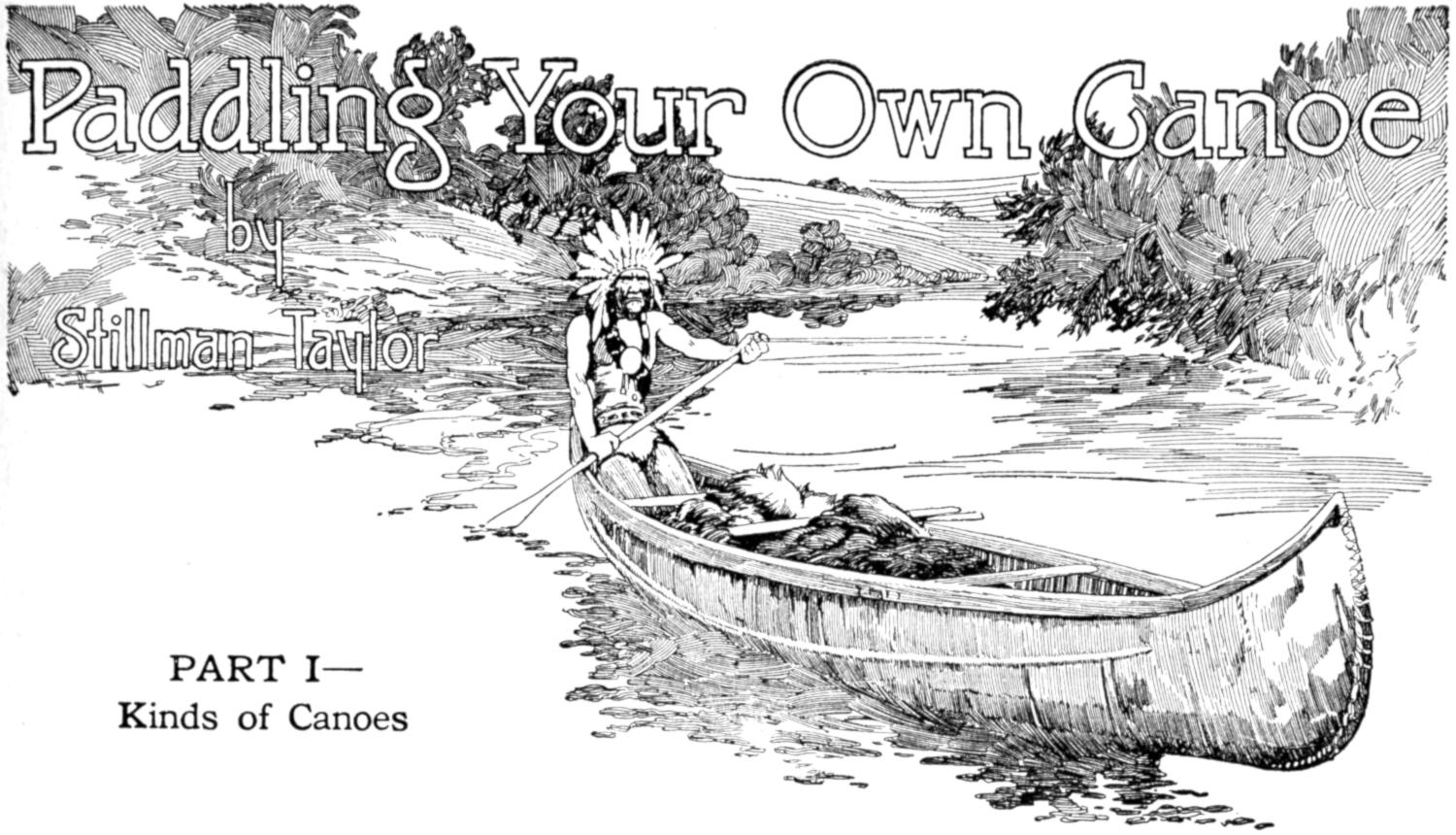 Paddling Your Own Canoe by Stillman Taylor PART I—Kinds of Canoes Chapter heading: paddling a canoe
