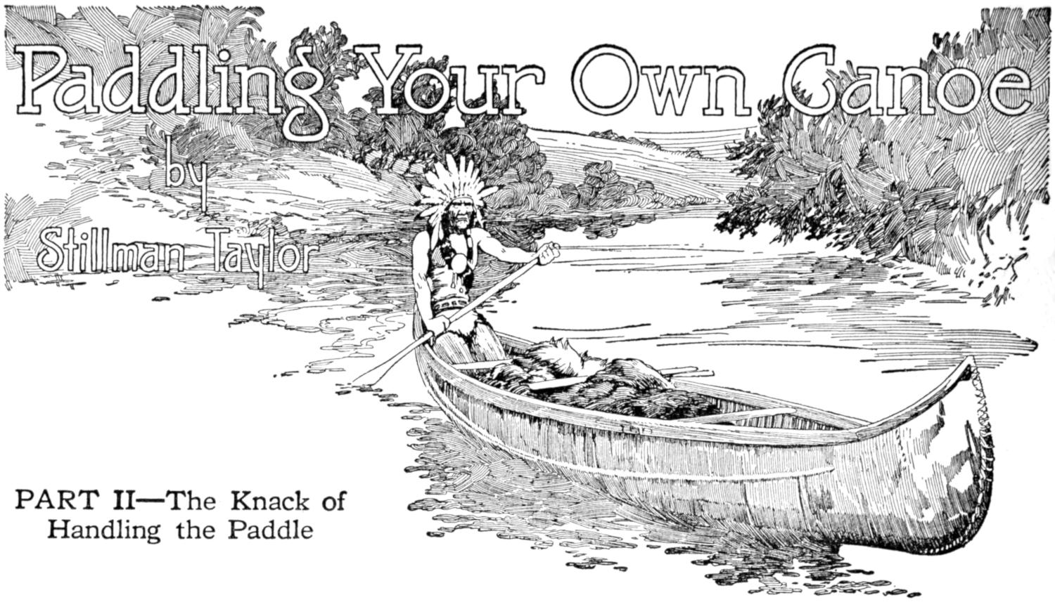 Paddling Your Own Canoe by Stillman Taylor PART II—The Knack of Handling the Paddle Chapter heading: paddling a canoe