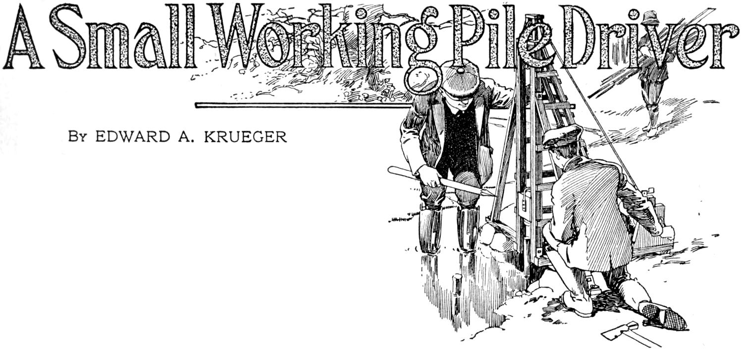 A Small Working Pile Driver By EDWARD A. KRUEGER Chapter heading: pile driving