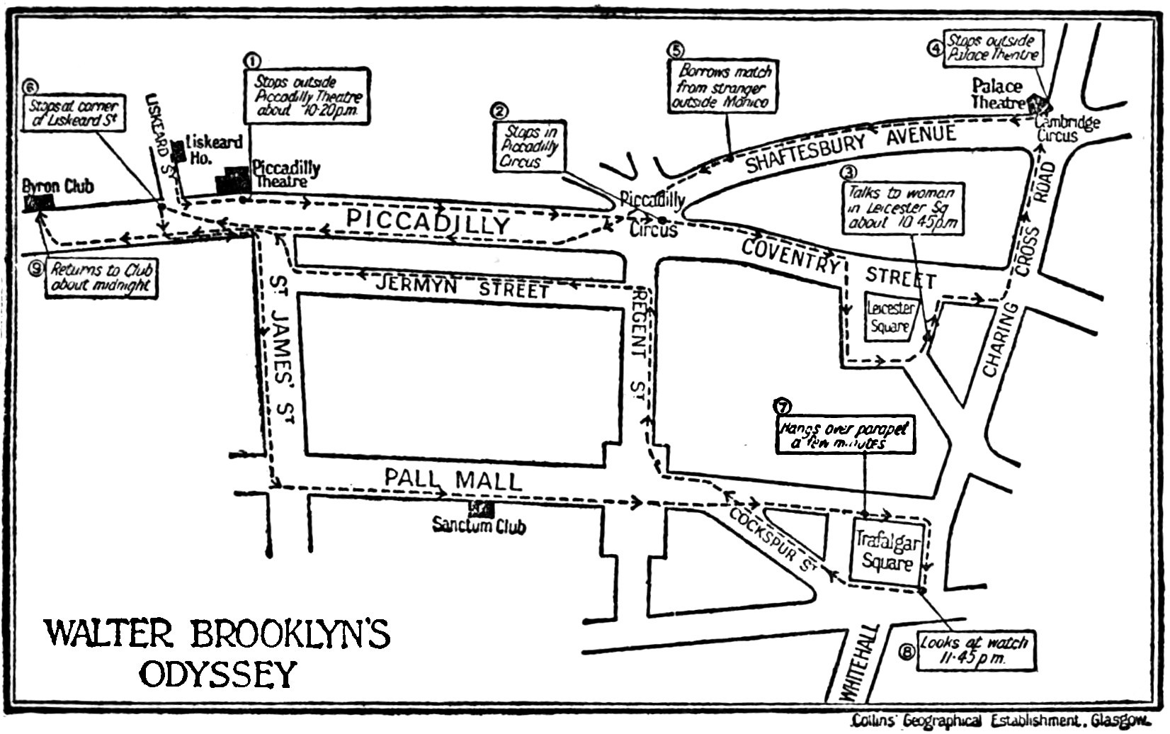 A map of some streets in London,
entitled “Walter Brooklyn’s Odyssey.” A dotted line traces a path from
Liskeard House to Byron Club that meanders along a dozen streets,
including Piccadilly, Charing Cross Road, Jermyn Street, Pall Mall,
and Liskeard Street. Nine different points on the path are labelled
indicating points where Walter Brooklyn engaged in some activity.