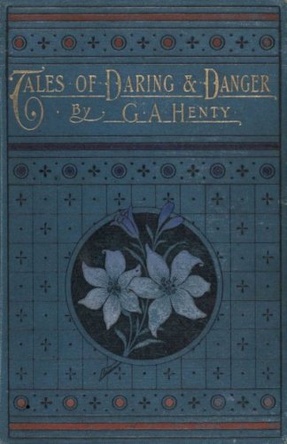 Tales of Daring and Danger by G.A. Henty