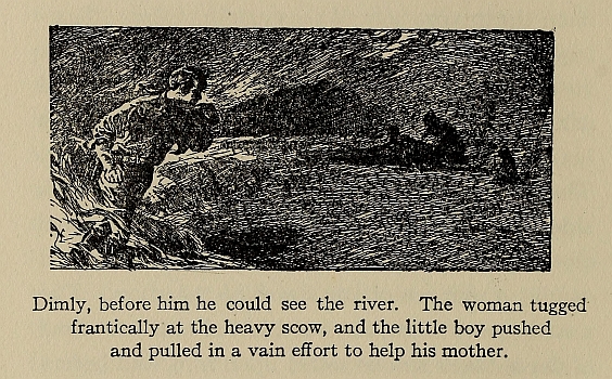 Dimly, before him he could see the river. The woman tugged frantically at the heavy scow, and the little boy pushed and pulled in a vain effort to help his mother.